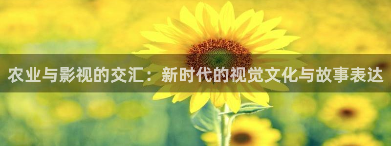 皮特私人影院：农业与影视的交汇：新时代的视觉文化与故事表达